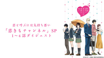 恋と呼ぶには気持ち悪い「恋きもチャンネル」SP！1話〜4話振り返りダイジェスト